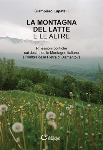 La montagna del latte e le altre. Riflessioni politiche sui destini delle montagne italiane all'ombra della Pietra di Bismantova. Ediz. illustrata - Giampiero Lupatelli - Libro Consulta Librieprogetti 2022, Tracce dall'Appennino al Po | Libraccio.it