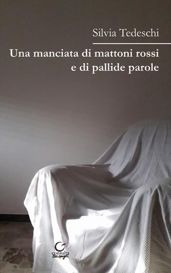 Una manciata di mattoni rossi e di pallide parole - Silvia Tedeschi - Libro Consulta Librieprogetti 2022, Tracce dall'Appennino al Po | Libraccio.it