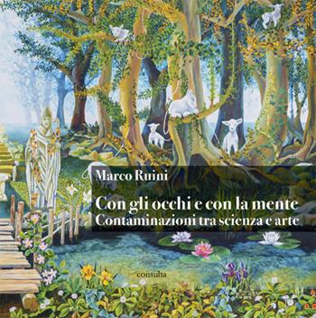 Con gli occhi e con la mente. Contaminazioni tra scienza e arte - Marco Ruini - Libro Consulta Librieprogetti 2022 | Libraccio.it