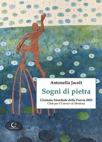 Sogni di pietra. Ediz. illustrata - Antonella Jacoli - Libro Consulta Librieprogetti 2023, Segni & parole | Libraccio.it