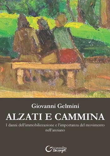 Alzati e cammina. I danni dell'immobilizzazione e l'importanza del movimento nell'anziano - Giovanni Gelmini - Libro Consulta Librieprogetti 2025, Memi | Libraccio.it