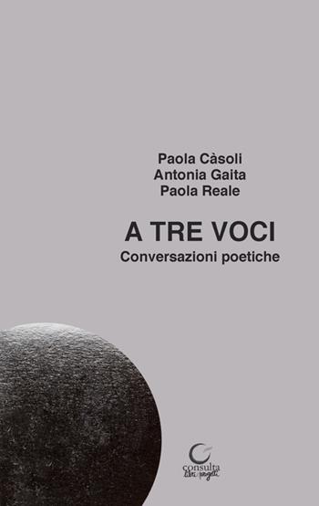 A tre voci. Conversazioni poetiche - Paola Càsoli, Antonia Gaita, Paola Reale - Libro Consulta Librieprogetti 2024, Alla luna | Libraccio.it
