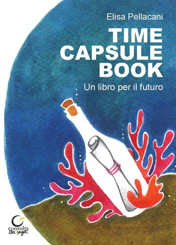 Time capsule book. Un libro per il futuro. Ediz. multilingue - Elisa Pellacani - Libro Consulta Librieprogetti 2024, Segni & parole | Libraccio.it