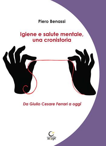 Igiene e salute mentale, una cronistoria. Da Giulio Cesare Ferrari a oggi. Ediz. integrale - Piero Benassi - Libro Consulta Librieprogetti 2024, Memi | Libraccio.it