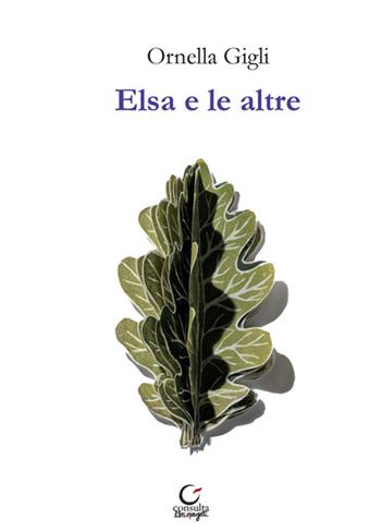 Elsa e le altre - Ornella Gigli - Libro Consulta Librieprogetti 2025, Tracce dall'Appennino al Po | Libraccio.it