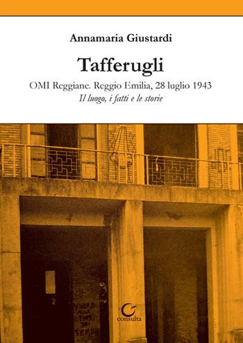 Tafferugli. OMI Reggiane. Reggio Emilia, 28 luglio 1943. Il luogo, i fatti e le storie - Annamaria Giustardi - Libro Consulta Librieprogetti 2025, Nerosubianco | Libraccio.it