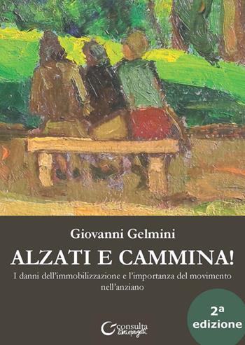 Alzati e cammina. I danni dell'immobilizzazione e l'importanza del movimento nell'anziano. Ediz. illustrata - Giovanni Gelmini - Libro Consulta Librieprogetti 2025, Memi | Libraccio.it