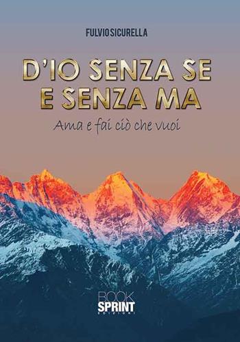 D'io senza se e senza ma. Ama e fai ciò che vuoi - Fulvio Sicurella - Libro Booksprint 2015 | Libraccio.it