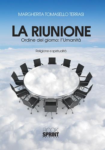 La riunione. Ordine del giorno. L'umanità - Margherita Tomasello Terrasi - Libro BooksprintEdizioni 2015 | Libraccio.it