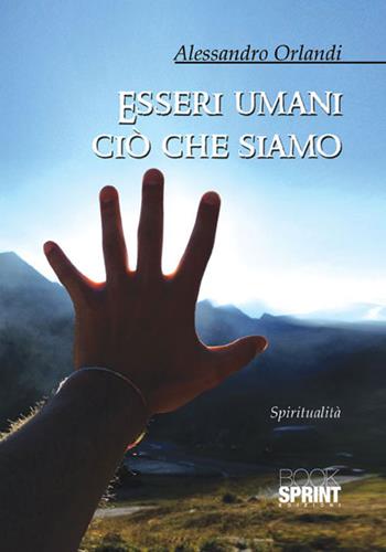 Esseri umani ciò che siamo - Alessandro Orlandi - Libro BooksprintEdizioni 2015 | Libraccio.it