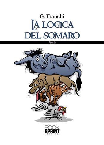 La logica del somaro - Giuseppe Franchi - Libro BooksprintEdizioni 2015 | Libraccio.it
