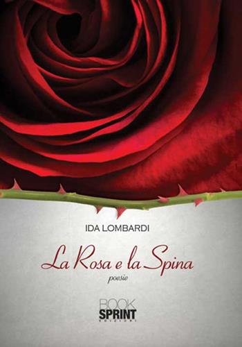 La rosa e la spina - Ida Lombardi - Libro BooksprintEdizioni 2015 | Libraccio.it