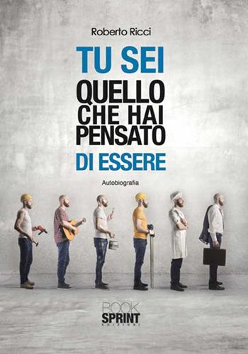 Tu sei quello che hai pensato di essere - Roberto Ricci - Libro BooksprintEdizioni 2015 | Libraccio.it