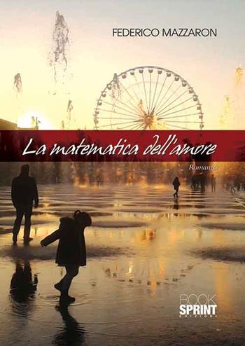 La matematica dell'amore - Federico Mazzaron - Libro BooksprintEdizioni 2015 | Libraccio.it