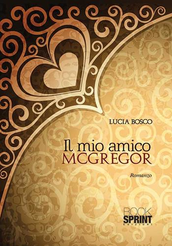 Il mio amico McGregor - Lucia Bosco - Libro Booksprint 2015 | Libraccio.it