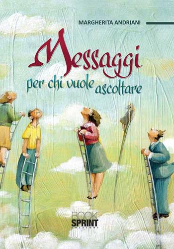 Messaggi per chi vuole ascoltare - Margherita Andriani - Libro BooksprintEdizioni 2015 | Libraccio.it