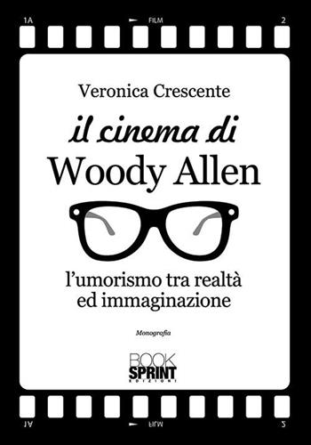 Il cinema di Woody Allen. L'umorismo tra realtà ed immaginazione - Veronica Crescente - Libro BooksprintEdizioni 2015 | Libraccio.it