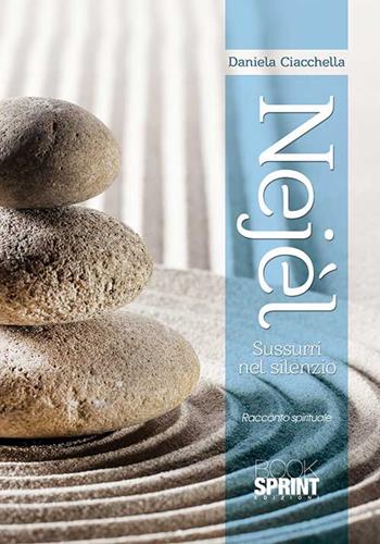 Nejèl. Sussurri nel silenzio - Daniela Ciacchella - Libro BooksprintEdizioni 2015 | Libraccio.it