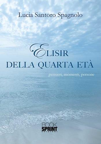 Elisir della quarta età - Lucia Santoro Spagnolo - Libro BooksprintEdizioni 2015 | Libraccio.it