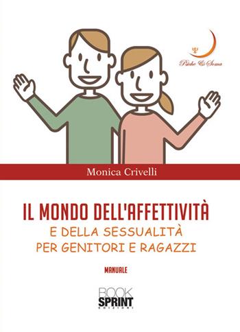 Il mondo dell'affettività e della sessualità - Monica Crivelli - Libro BooksprintEdizioni 2015 | Libraccio.it