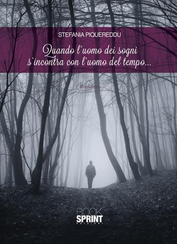 Quando l'uomo dei sogni s'incontra con l'uomo del tempo... - Stefania Piquereddu - Libro BooksprintEdizioni 2015 | Libraccio.it