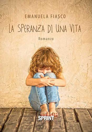 La speranza di una vita - Emanuela Fiasco - Libro BooksprintEdizioni 2015 | Libraccio.it