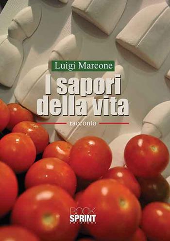 I sapori della vita - Luigi Marcone - Libro Booksprint 2015 | Libraccio.it