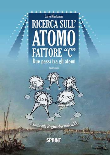Ricerca sull'atomo fattore «C» - Carlo Montanari - Libro Booksprint 2015 | Libraccio.it