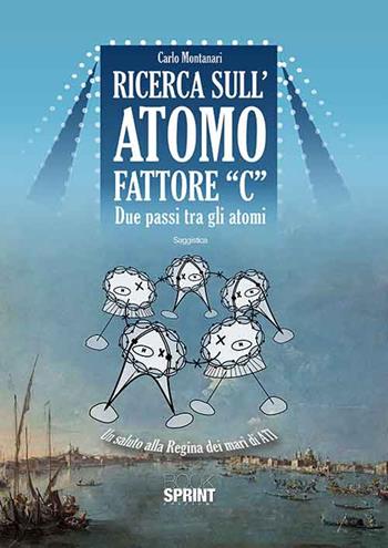 Ricerca sull'atomo fattore «C» - Carlo Montanari - Libro BooksprintEdizioni 2015 | Libraccio.it