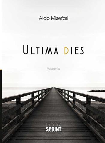 Ultima dies - Aldo Misefari - Libro BooksprintEdizioni 2015 | Libraccio.it