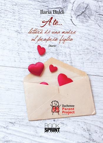 A te... Lettere di una madre al proprio figlio - Ilaria Baldi - Libro BooksprintEdizioni 2015 | Libraccio.it