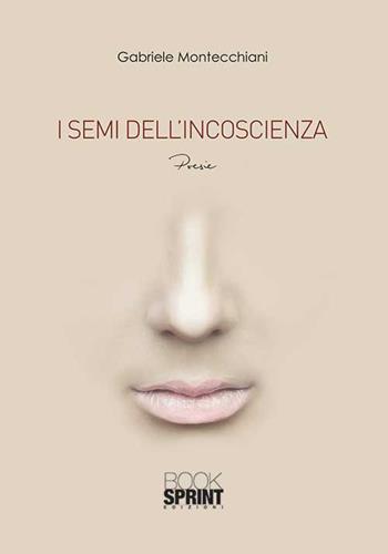 I semi dell'incoscienza - Gabriele Montecchiani - Libro BooksprintEdizioni 2015 | Libraccio.it