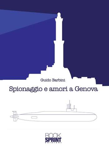Spionaggio e amori a Genova - Guido Barbini - Libro BooksprintEdizioni 2015 | Libraccio.it