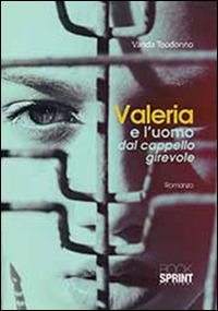 Valeria e l'uomo dal cappello girevole - Vanda Teodonno - Libro BooksprintEdizioni 2015 | Libraccio.it