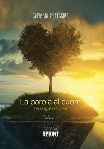 La parola al cuore. Un viaggio di versi - Giovanni Pellegrino - Libro Booksprint 2015 | Libraccio.it