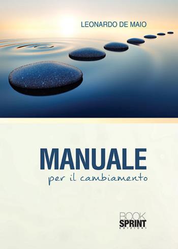 Manuale per il cambiamento - Leonardo De Maio, Elisabetta Gardini - Libro BooksprintEdizioni 2015 | Libraccio.it