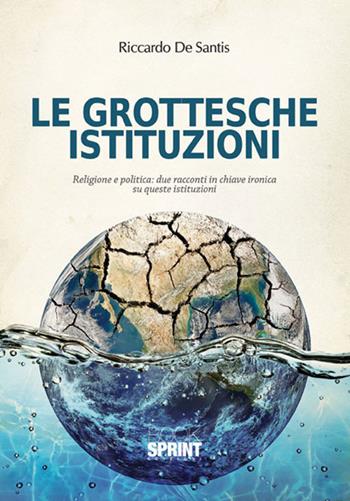 Le grottesche istituzioni - Riccardo De Santis - Libro BooksprintEdizioni 2015 | Libraccio.it