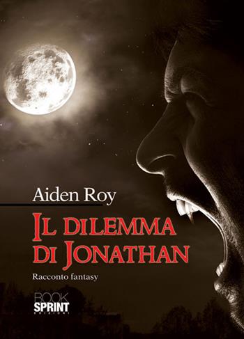 Il dilemma di Jonathan - Roy Aiden - Libro BooksprintEdizioni 2015 | Libraccio.it