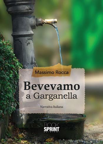 Bevevamo a Garganella - Massimo Rocca - Libro BooksprintEdizioni 2015 | Libraccio.it