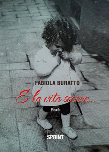 E la vita scorre - Fabiola Buratto - Libro BooksprintEdizioni 2015 | Libraccio.it
