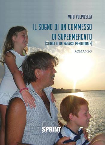 Il sogno di un commesso di supermercato. Storia di un ragazzo meridionale - Vito Volpicella - Libro BooksprintEdizioni 2015 | Libraccio.it