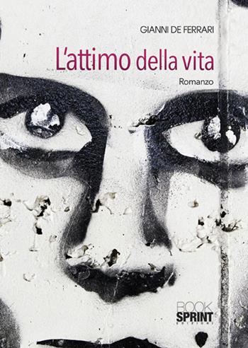 L'attimo della vita - Gianni De Ferrari - Libro BooksprintEdizioni 2015 | Libraccio.it