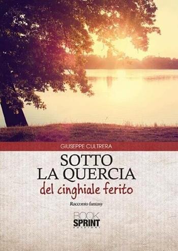 Sotto la quercia del cinghiale ferito - Giuseppe Cultrera - Libro Booksprint 2015 | Libraccio.it