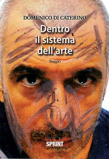 Dentro il sistema dell'arte - Domenico Di Caterino - Libro Booksprint 2015 | Libraccio.it
