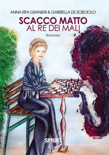 Scacco matto al re dei mali - Anna Rita Granieri, Gabriella De Scisciolo - Libro BooksprintEdizioni 2015 | Libraccio.it