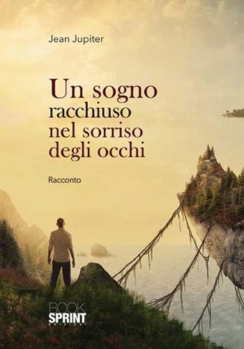 Un sogno racchiuso nel sorriso degli occhi - Jean Jupiter - Libro BooksprintEdizioni 2015 | Libraccio.it