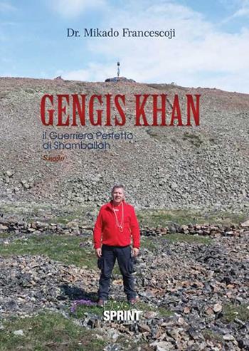 Gengis Khan. Il guerriero perfetto di Shamballah - Francesco Mikado - Libro BooksprintEdizioni 2015 | Libraccio.it