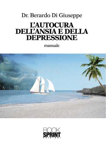 L'autocura dell'ansia e della depressione - Berardo Di Giuseppe - Libro BooksprintEdizioni 2015 | Libraccio.it