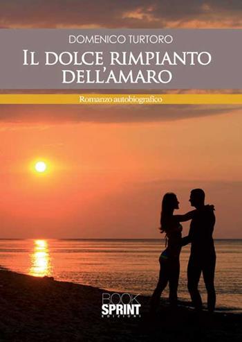 Il dolce rimpianto dell'amaro - Domenico Turtoro - Libro Booksprint 2015 | Libraccio.it