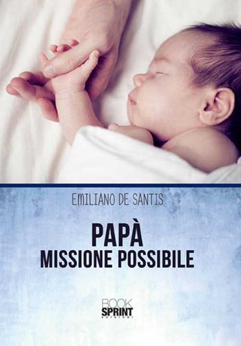 Papà missione possibile - Emiliano De Santis - Libro BooksprintEdizioni 2015 | Libraccio.it